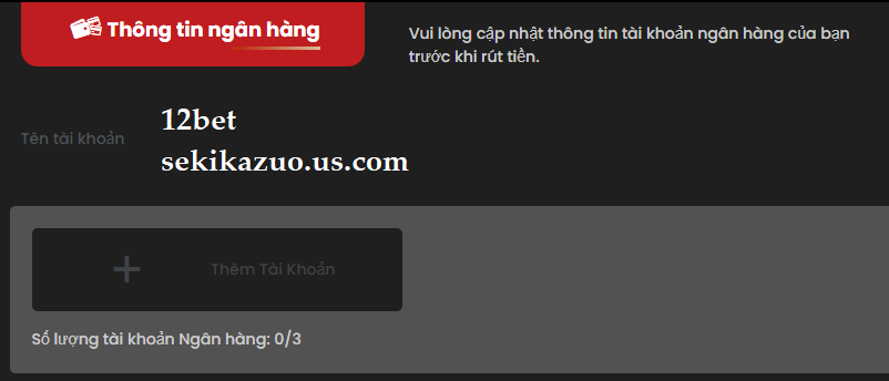 Thêm tài khoản ngân hàng nạp tiền 12bet Thêm tài khoản ngân hàng nạp tiền 12bet